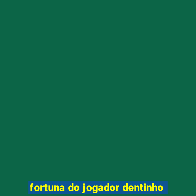 fortuna do jogador dentinho